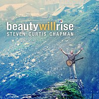 Steven Curtis Chapman – Beauty Will Rise