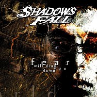 Shadows Fall – Fear Will Drag You Down