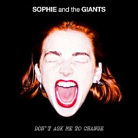 Sophie and the Giants – Don't Ask Me To Change