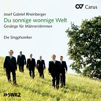 Die Singphoniker – Josef Gabriel Rheinberger: Du sonnige wonnige Welt. Gesange fur Mannerstimmen