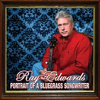 Přední strana obalu CD Ray Edwards: Portrait Of A Bluegrass Songwriter