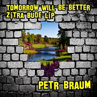 Petr Braum – Tomorrow Will Be Better Zítra bude líp