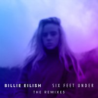 Billie Eilish – Six Feet Under [The Remixes]