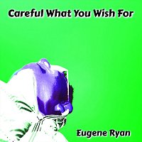 Eugene Ryan – Careful What You Wish For