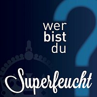 Superfeucht – Wer bist Du