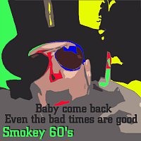 Smokey 60's – Baby come back / Even the bad times are good
