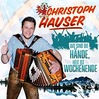 Christoph Hauser – Wo sind die Hände, heit ist Wochenende
