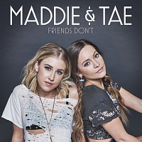Maddie & Tae – Friends Don't