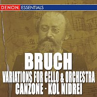 Bruch: Variations for Cello & Orchestra, Op. 47 - Canzone for Cello & Orchestra, Op. 55 - Kol Nidrei