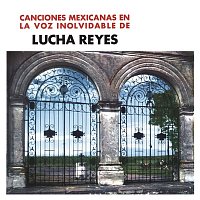 Lucha Reyes – Canciones Mexicanas En La Voz Inolvidable De Lucha Reyes