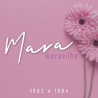 Mara Maravilha – Mara Maravilha - 1982 a 1984