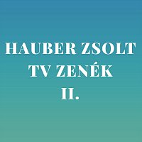 Hauber Zsolt – Hauber Zsolt TV zenék 2.