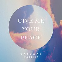 Gateway Worship, Zac Rowe – Give Me Your Peace
