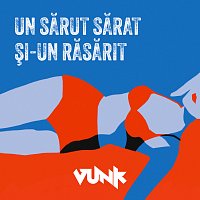 VUNK – Un sărut sărat ?i-un răsărit