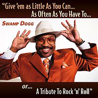 Swamp Dogg – Give 'em as Little As  You Can...As Often As You Have  To...or...A Tribute To Rock 'n' Roll