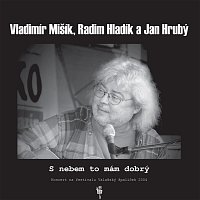 Vladimír Mišík, Radim Hladík, Jan Hrubý – S nebem to mám dobrý