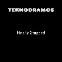 Teknodramos – Finally Stopped
