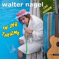Walter Nagel – In der Therme (Live)