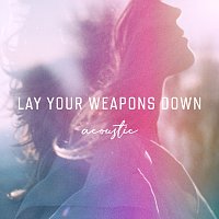 Lay Your Weapons Down [Acoustic]