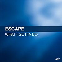 Escape – What I Gotta Do