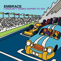 Embrace – I Wouldn't Wanna Happen To You