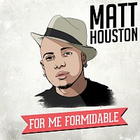 Matt Houston – For Me, Formidable