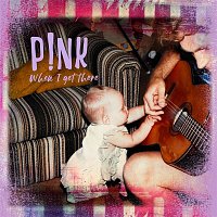 P!nk – When I Get There