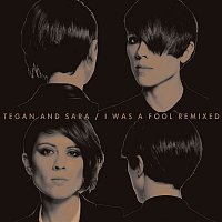 Tegan, Sara – I Was A Fool Remixed