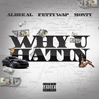 Albee Al, Fetty Wap, Monty – Why U Hatin