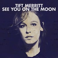 Tift Merritt – See You On The Moon [Bonus Track Version]