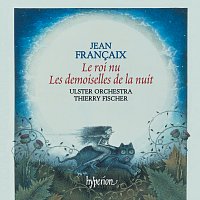 Ulster Orchestra, Thierry Fischer – Francaix: Le roi nu & Les demoiselles de la nuit