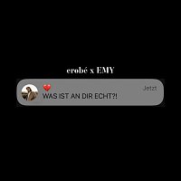 erobé, EMY – WAS IST AN DIR ECHT?!
