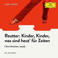 Otto Reutter, Unknown Orchestra – Kinder, Kinder, was sind heut' fur Zeiten