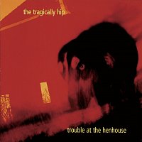The Tragically Hip – Trouble At The Henhouse