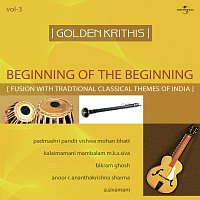 Padmashri Vishwa Mohan Bhatt, Kalaimamani M.K.S. Siva, Bikram Ghosh, A. Sivamani – Golden Krithis  Vol.3 - Beginning Of The Beginning (Fusion With Traditional Classical Themes Of India)