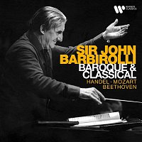 Sir John Barbirolli – Baroque & Classical Music: Handel, Mozart, Beethoven...