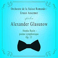 Orchestre de la Suisse Romande – Orchestre de la Suisse Romande / Ernest Ansermet spielen: Alexander Glasunow: Stenka Rasin - poeme symphonique, Op. 13