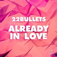 22 Bullets – Already In Love