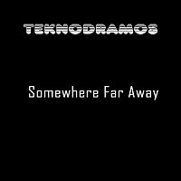 Teknodramos – Somewhere Far Away