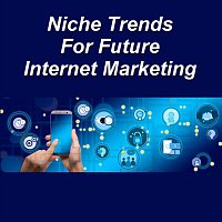 Niche Trends for Future Internet Marketing