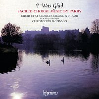Choir of St George’s Chapel, Windsor Castle, Christopher Robinson – I Was Glad: Sacred Choral Music by Hubert Parry