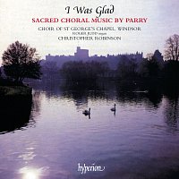 Choir of St George’s Chapel, Windsor Castle, Christopher Robinson – I Was Glad: Sacred Choral Music by Hubert Parry