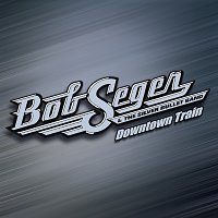 Bob Seger, Bob Seger & The Silver Bullet Band – Downtown Train