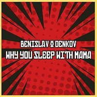 Benislav & Denkov – Why You Sleep With Mama
