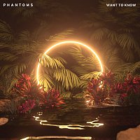 Phantoms – Want To Know