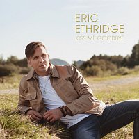 Eric Ethridge – Kiss Me Goodbye
