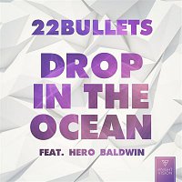22 Bullets – Drop In The Ocean (feat. Hero Baldwin)