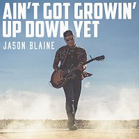 Jason Blaine – Ain't Got Growin' Up Down Yet