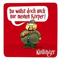 Nullinger – Du willst doch auch nur meinen Korper!
