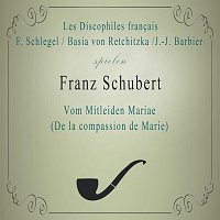 Les Discophiles francais / F. Schlegel, Basia von Retchitzka /J.-J. Barbier spielen: Franz Schubert: Vom Mitleiden Mariae (De la compassion de Marie)